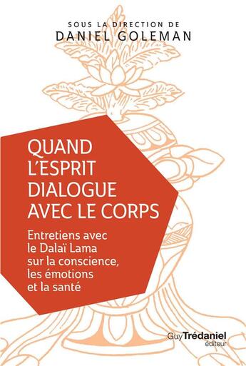 Couverture du livre « Quand l'esprit dialogue avec le corps ; entretiens avec le Dalaï Lama sur la conscience, les émotions et la santé » de Daniel Goleman et Collectif aux éditions Guy Trédaniel