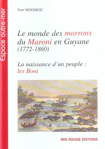 Couverture du livre « Les monde des marrons du maroni en guyane, 1772-1860 ; la naissance d'un peuple : les boni » de Jean Moomou aux éditions Ibis Rouge