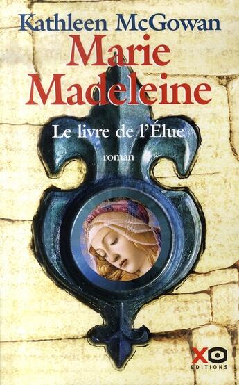 Couverture du livre « Marie-madeleine ; le livre de l'élue » de Kathleen Mcgowan aux éditions Xo