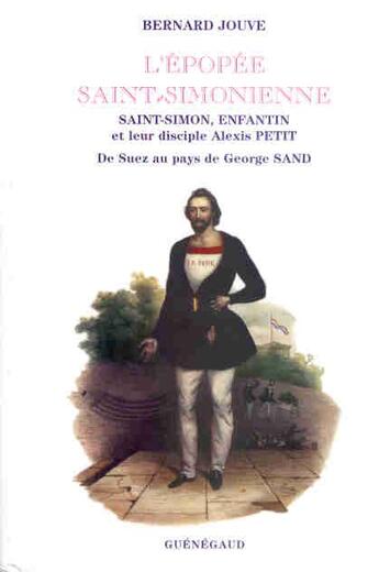 Couverture du livre « L'Epopee Saint-Simonienne ; Saint-Simon Enfantin Et Leur Disciple Alexis Petit » de Bernard Jouve aux éditions Guenegaud