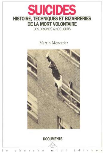 Couverture du livre « Suicides histoire, techniques et bizarreries de la mort volontaire des origines a nos jours » de Martin Monestier aux éditions Cherche Midi