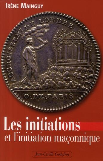 Couverture du livre « Les initiations et l'initiation maçonnique » de Irene Mainguy aux éditions Jean-cyrille Godefroy