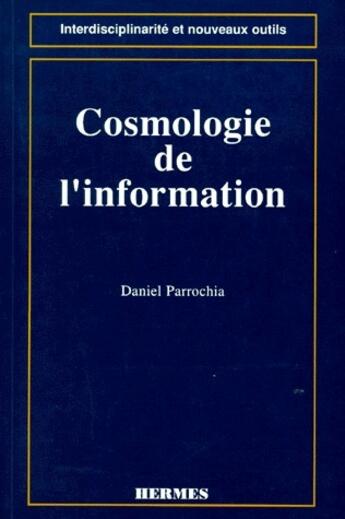 Couverture du livre « Cosmologie de l'information » de Daniel Parrochia aux éditions Hermes Science Publications