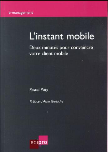 Couverture du livre « L'instant mobile ; deux minutes pour convaincre votre client mobile » de Pascal Poty aux éditions Edi Pro