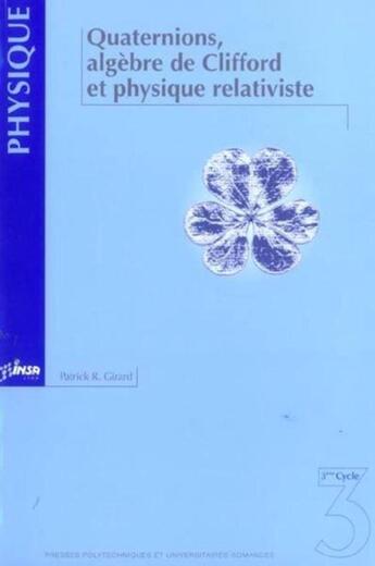 Couverture du livre « Quaternions, algèbre de Clifford et physique relativiste » de Patrick R. Girard aux éditions Ppur