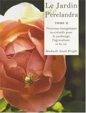 Couverture du livre « Le jardin de Perelandra t.2 ; processus énergétiques co-créatifs pour le jardinage, l'agriculture et la vie » de Machaelle Small Wright aux éditions Co-creatives