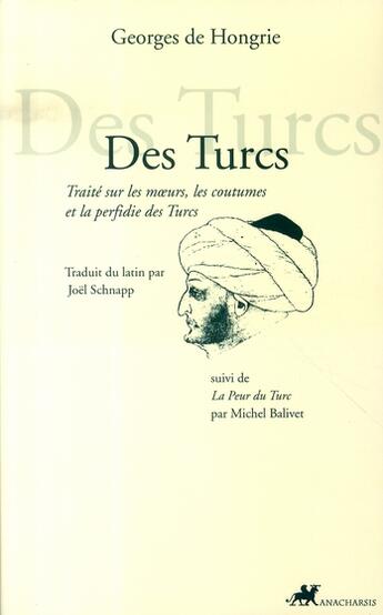 Couverture du livre « Des turcs ; traité sur les moeurs, les coutumes et la perdidie des turcs ; la peur des turcs » de Georges De Hongrie aux éditions Anacharsis