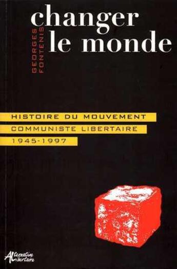 Couverture du livre « Changer le monde : Histoire du mouvement communiste libertaire 1945-1997 » de Fontenis Georges aux éditions Alternative Libertaire