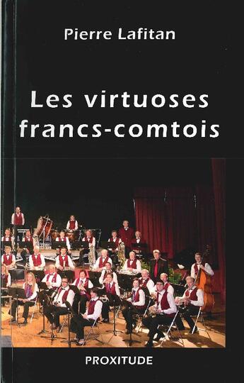 Couverture du livre « Les virtuoses Francs-Comtois » de Pierre Lafitan aux éditions Proxitude