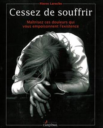 Couverture du livre « Cessez de souffrir » de Pierre Laroche aux éditions Cardinal Editions