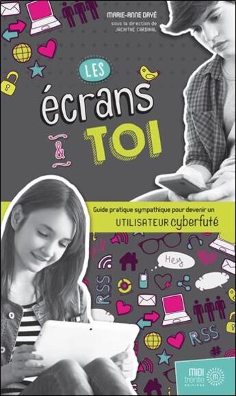 Couverture du livre « Les écrans & toi : Guide pratique sympathique pour devenir un utilisateur cyberfuté » de Marie-Anne Daye aux éditions Midi Trente