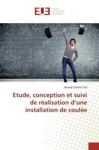 Couverture du livre « Etude, conception et suivi de realisation d'une installation de coulee » de Trad Ahmed Chahid aux éditions Editions Universitaires Europeennes