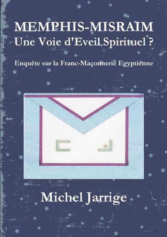 Couverture du livre « Memphis-Misraim ; une voie d'éveil spirituel ? enquête sur la franc-maçonnerie égyptienne » de Michel Jarrige aux éditions Lulu