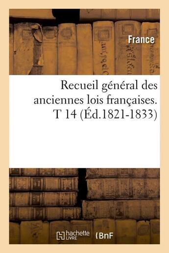 Couverture du livre « Recueil général des anciennes lois françaises Tome 14 (édition 1821-1833) » de France aux éditions Hachette Bnf