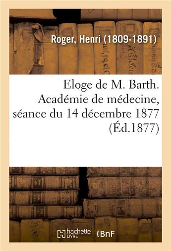 Couverture du livre « Eloge de m. barth. academie de medecine, seance du 14 decembre 1877 » de Roger Henri aux éditions Hachette Bnf