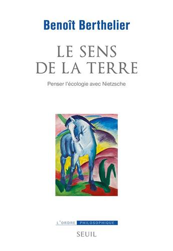 Couverture du livre « Le sens de la terre. penser l'ecologie avec nietzsche » de Berthelier Benoit aux éditions Seuil