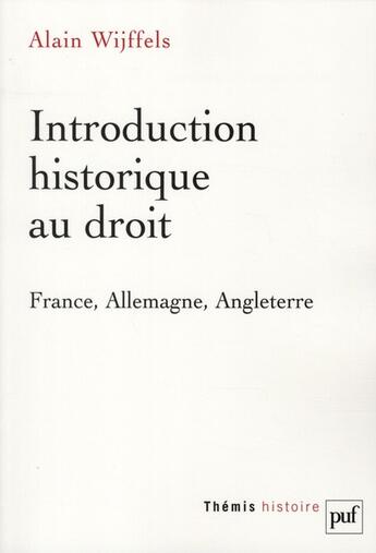 Couverture du livre « Introduction historique au droit ; France, Allemagne, Angleterre » de Wijffels Alain aux éditions Puf