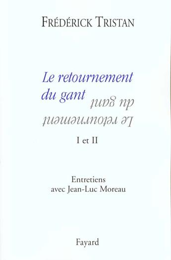 Couverture du livre « Le retournement du gant I et II : Entretiens avec Jean-Luc Moreau » de Frédérick Tristan aux éditions Fayard