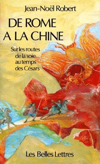 Couverture du livre « De Rome à la Chine ; sur les reoutes de la soie au temps des Césars » de Jean-Noel Robert aux éditions Belles Lettres