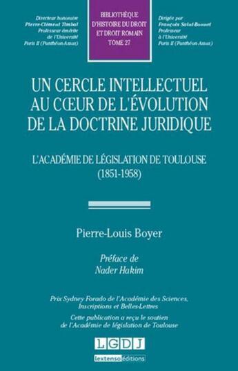 Couverture du livre « Un cercle intellectuel au coeur de l'évolution de la doctrine juridique ; l'Académie de législation de Toulouse (1851-1958) » de Pierre-Louis Boyer aux éditions Lgdj