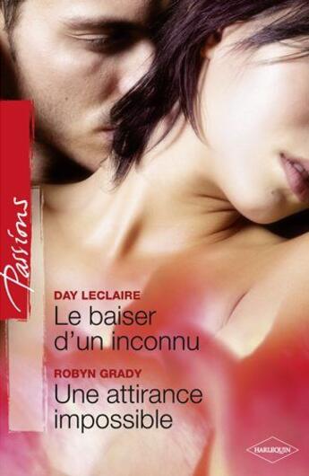 Couverture du livre « Le baiser d'un inconnu ; une attirance impossible » de Day Leclaire et Robyn Grady aux éditions Harlequin