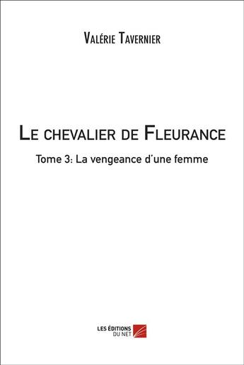 Couverture du livre « Le chevalier de Fleurance t.3 ; la vengeance d'une femme » de Valerie Tavernier aux éditions Editions Du Net