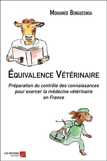 Couverture du livre « Équivalence vétérinaire ; préparation du contrôle des connaissances pour exercer la médecine vétérinaire en France » de Mohamed Benguesmia aux éditions Editions Du Net