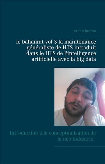 Couverture du livre « Le bahamut t.3 ; la maintenance généraliste de HTS introduit dans le HTS de l intelligence artificielle avec la big data » de Erhan Horata aux éditions Books On Demand