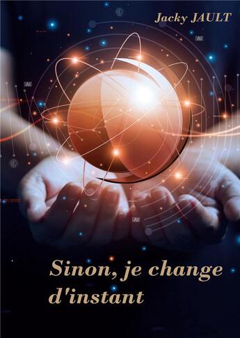 Couverture du livre « Sinon, je change d'instant... » de Jacky Jault aux éditions Books On Demand