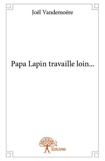 Couverture du livre « Papa lapin travaille loin... » de Joel Vandemoere aux éditions Edilivre