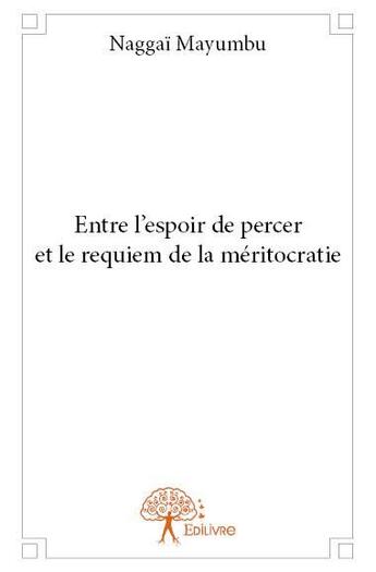 Couverture du livre « Entre l'espoir de percer et le requiem de la méritocratie » de Naggai Mayumbu aux éditions Edilivre