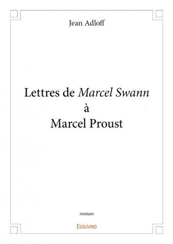 Couverture du livre « Lettres de Marcel Swann à Marcel Proust » de Jean Adloff aux éditions Edilivre