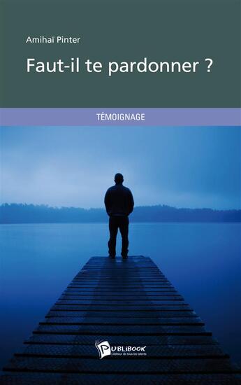 Couverture du livre « Faut-il te pardonner ? » de Amihai Pinter aux éditions Publibook