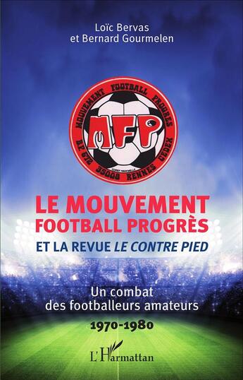 Couverture du livre « Le Mouvement football Progrès et la revue Le Contre Pied : Un combat des footballeurs amateurs - 1970-1980 » de Bernard Gourmelen et Loic Bervas aux éditions L'harmattan