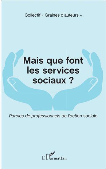 Couverture du livre « Mais que font les services sociaux ; paroles de professionnels de l'action sociale » de Graines D'Auteurs aux éditions L'harmattan