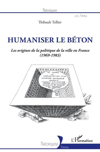 Couverture du livre « Humaniser le béton : les origines de la politique de la ville en France (1969-1983) » de Thibault Tellier aux éditions L'harmattan