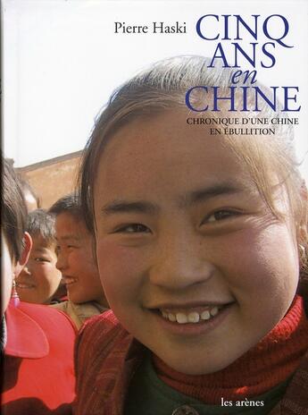 Couverture du livre « Cinq ans en chine ; chronique d'une chine en ébullition » de Pierre Haski aux éditions Les Arenes