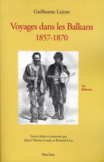 Couverture du livre « Des tâches blanches sur la carte d'Europe ; voyages dans les Balkans, 1857-1870 » de Guillaume Lejean aux éditions Non Lieu