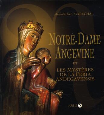 Couverture du livre « Notre-dame angevine et les mystères de la feria andegavensis » de Jean-Robert Marechal aux éditions Arsis