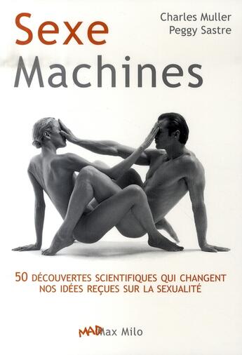 Couverture du livre « Sexe machines ; 50 découvertes scientifiques qui changent nos idées reçues sur la sexualité » de Charles Muller aux éditions Max Milo