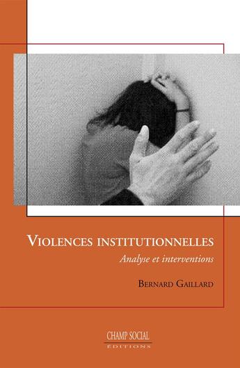 Couverture du livre « Violences institutionnelles - Analyse et interventions » de Bernard Gaillard aux éditions Champ Social