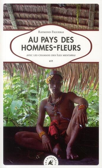Couverture du livre « Au pays des hommes-fleurs ; avec les chamans des îles Mentawai » de Raymond Figueras aux éditions Transboreal