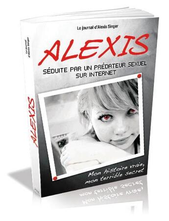 Couverture du livre « Alexis, séduite par un prédateur sexuel sur internet » de Alexis Singer aux éditions Music And Entertainment