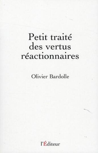 Couverture du livre « Petit traité des vertus réactionnaires » de Olivier Bardolle aux éditions L'editeur