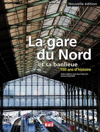 Couverture du livre « La gare du nord et sa banlieue ; 150 ans d'histoire » de  aux éditions La Vie Du Rail