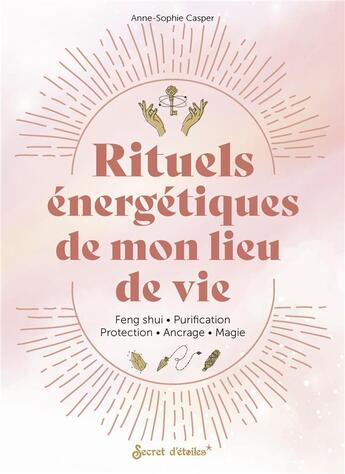 Couverture du livre « Rituels énergetiques de mon lieu de vie : taux vibratoire, ancrage, protection, purification, magie... » de Anne-Sophie Casper aux éditions Secret D'etoiles