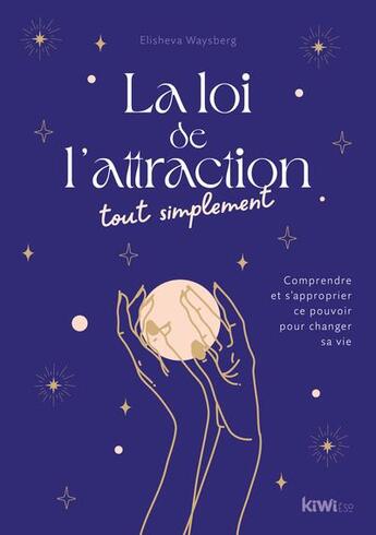 Couverture du livre « La loi de l'attraction tout simplement : comprendre et s'approprier ce pouvoir pour changer sa vie » de Elisheva Waysberg aux éditions Kiwi Eso