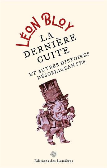 Couverture du livre « La dernière cuite : et autres histoires désobligeantes » de Leon Bloy aux éditions Editions Des Lumieres