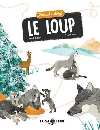 Couverture du livre « Suis du doigt le loup » de Broyart Benoît et Evelyne Mary aux éditions La Cabane Bleue