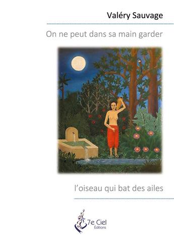 Couverture du livre « On ne peut dans sa main garder l'oiseau qui bat des ailes » de Valery Sauvage aux éditions 7e Ciel